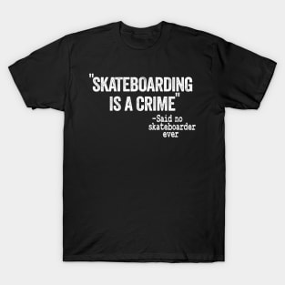 Skateboarding Is A Crime Said No Skateboarder Ever Funny Skateboard T-Shirt